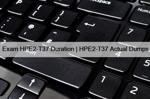 Exam HPE2-T37 Duration | HPE2-T37 Actual Dumps